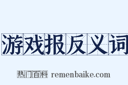 游戏报反义词是什么意思的图片